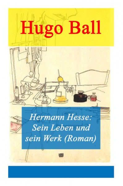 Hermann Hesse: Sein Leben und sein Werk (Roman)