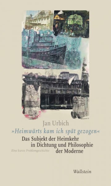 »Heimwärts kam ich spät gezogen«. Das Subjekt der Heimkehr in Dichtung und Philosophie der Moderne: Eine kurze Problemgeschichte