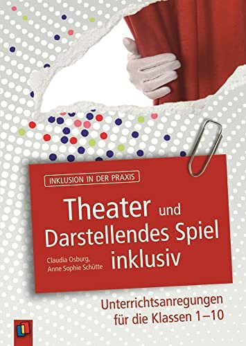 Theater und Darstellendes Spiel inklusiv: Unterrichtsanregungen für die Klassen 1-10 (Inklusion in der Praxis)