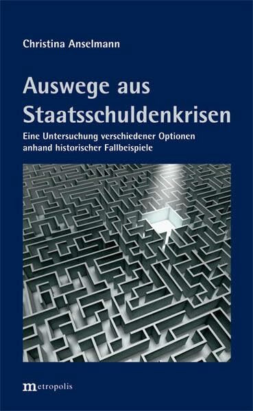 Auswege aus Staatsschuldenkrisen: Eine Untersuchung verschiedener Optionen anhand historischer Fallbeispiele