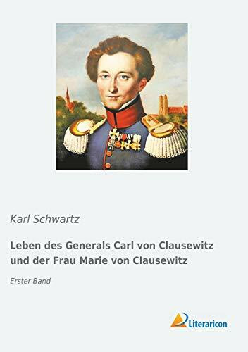 Leben des Generals Carl von Clausewitz und der Frau Marie von Clausewitz: Erster Band