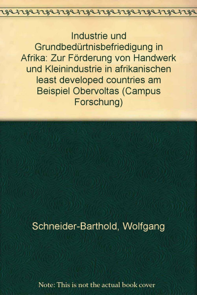 Industrie und Grundbedürfnisbefriedigung in Afrika: Zur Förderung von Handwerk und Kleinindustrie in afrikanischen »Least Developed Countries« am Beispiel Obervoltas (Campus Forschung)