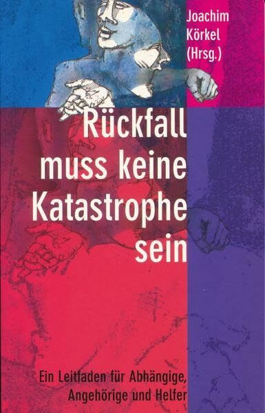 Rückfall muss keine Katastrophe sein: Ein Leitfaden für Abhängige und Angehörige