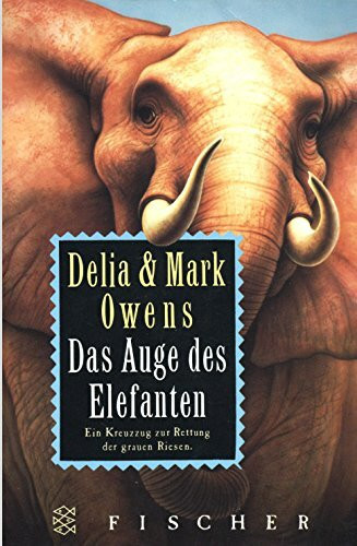 Das Auge des Elefanten. Abenteuer in der afrikanischen Wildnis. Ein Kreuzzug zur Rettung der grauen Riesen