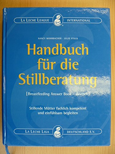 Handbuch für die Stillberatung - The Breastfeeding Answer Book: Stillende Mütter fachlich kompetent und einfühlsam beraten