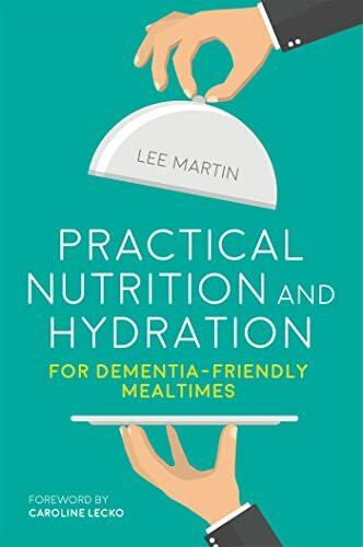 Practical Nutrition and Hydration for Dementia-Friendly Mealtimes