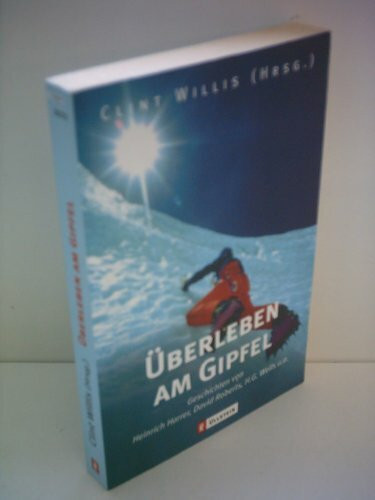 Überleben am Gipfel: Geschichten von Heinrich Harrer, David Roberts, H. G. Wells u. a.