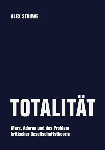 Totalität: Marx, Adorno und das Problem kritischer Gesellschaftstheorie