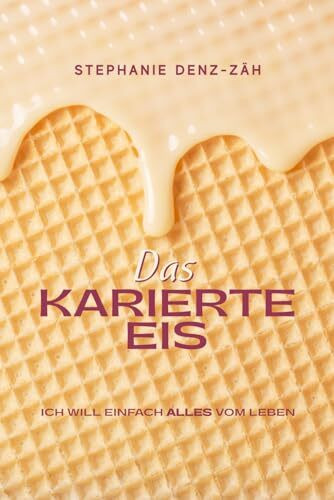 Das karierte Eis: ICH WILL EINFACH ALLES VOM LEBEN