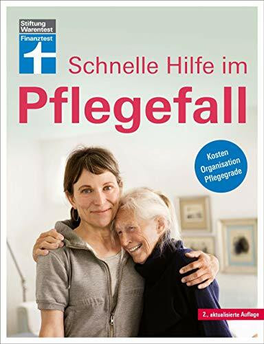 Schnelle Hilfe im Pflegefall: Lebensnahe Antworten auf akute Fragen rund um den Umgang mit Pflegebedürftigen: Kosten, Organisation, Pflegegrade