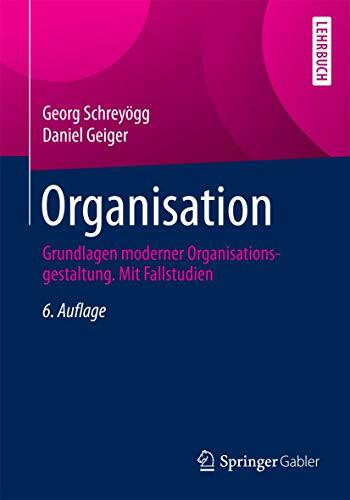 Organisation: Grundlagen moderner Organisationsgestaltung. Mit Fallstudien