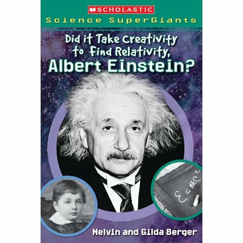 Scholastic Science Supergiants: Did It Take Creativity to Find Relativity, Albert Einstein? Scholastic Science Supergiants: Did It Take Creativity to Find Relativity, Albert Einstein?