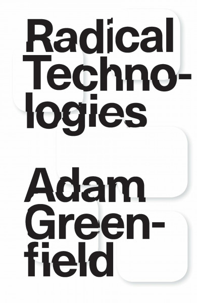 Radical Technologies: The Design of Everyday Life