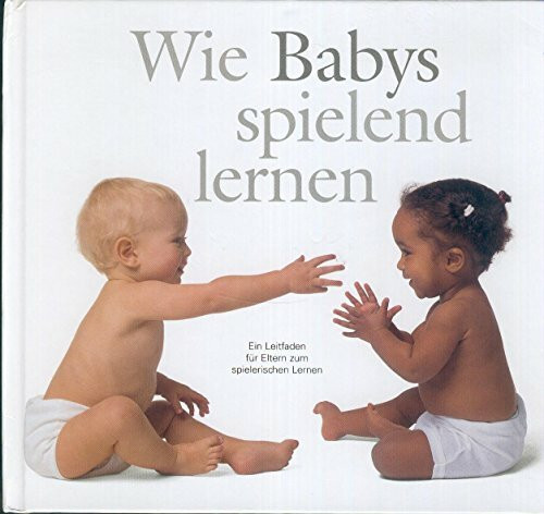 Wie Babys spielend lernen. Ein Leitfaden für Eltern zum spielerischen Lernen.