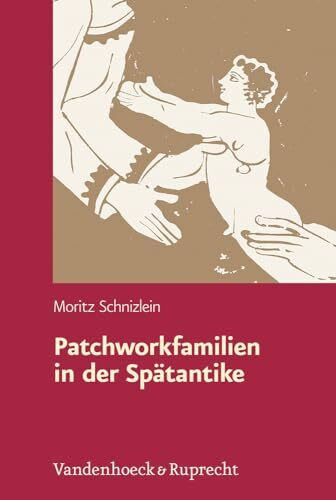 Patchworkfamilien in der Spätantike: Dissertationsschrift (Hypomnemata: Untersuchungen zur Antike und zu ihrem Nachleben, Band 191)