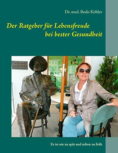 Der Ratgeber für Lebensfreude bei bester Gesundheit: Es ist nie zu spät und selten zu früh