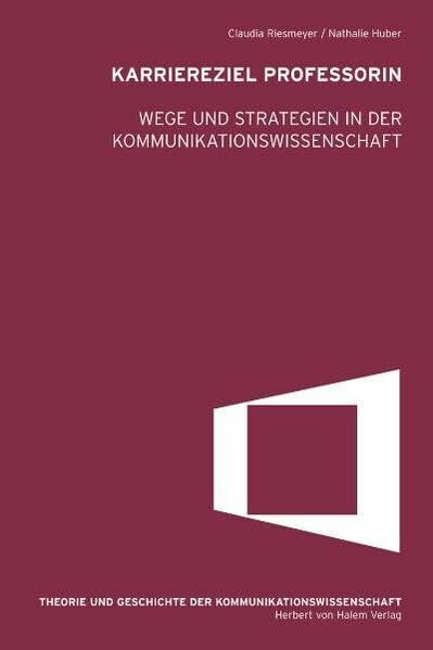 Karriereziel Professorin. Wege und Strategien in der Kommunikationswissenschaft (Theorie und Geschichte der Kommunikationwissenschaft)