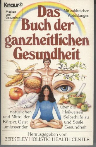 Das Buch der ganzheitlichen Gesundheit: Alles über die natürlichen Heilweisen und Mittel der Selbsthilfe zu Körper, Geist und Seele umfassender Gesundheit (Knaur Taschenbücher. Medizin und Gesundheit)