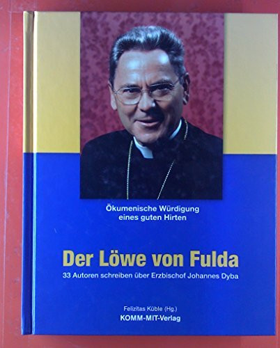 Der Löwe von Fulda - Ökumenische Würdigung eines guten Hirten: 33 Autoren schreiben über Erzbischof Johannes Dyba