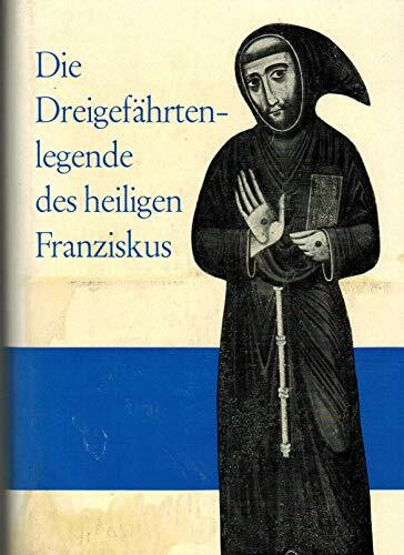 Die Dreigefährtenlegende des hl. Franziskus. Die Brüder Leo, Rufin und Angelus erzählen vom Anfang seines Ordens