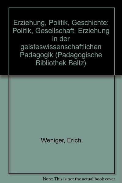 Erziehung, Politik, Geschichte: Politik, Gesellschaft, Erziehung in der geisteswissenschaftlichen Pädagogik (Pädagogische Bibliothek Beltz)