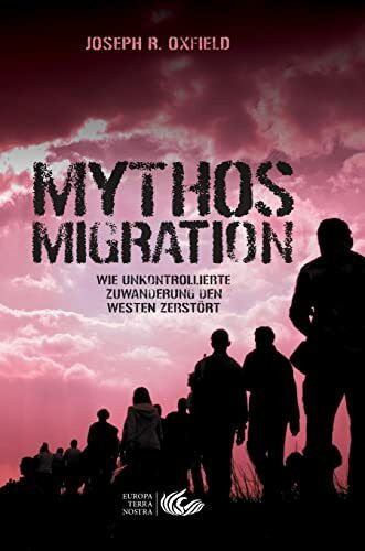 Mythos Migration: Wie unkontrollierte Zuwanderung den Westen zerstört