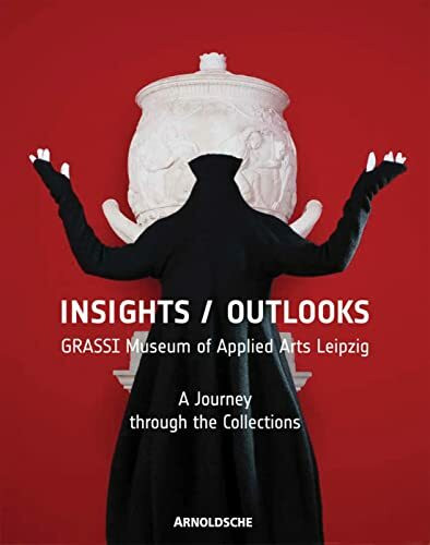 Insights / Outlooks: GRASSI Museum of Applied Arts Leipzig. A Journey through the Collections