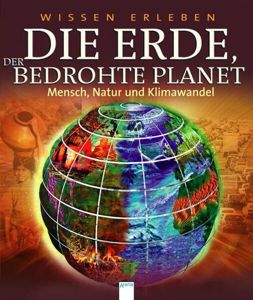 Die Erde, der bedrohte Planet: Mensch, Natur und Klimawandel (Wissen erleben)