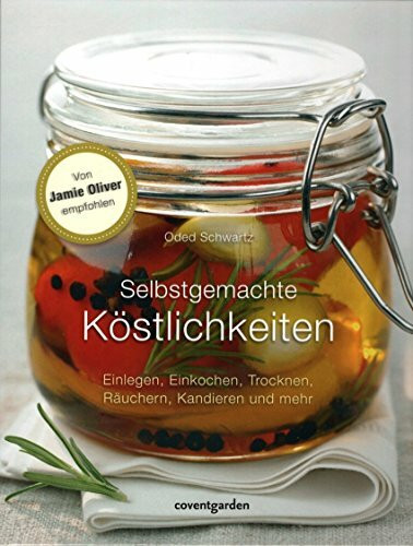 Selbstgemachte Köstlichkeiten: Einlegen, Einkochen, Trocknen, Räuchern, Kandieren und mehr (Coventgarden)