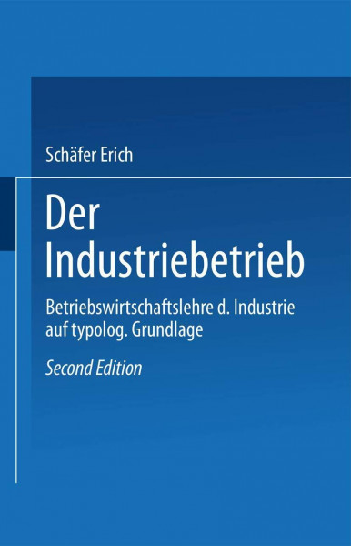Der Industriebetrieb: Betriebswirtschaftslehre der Industrie auf typologischer Grundlage