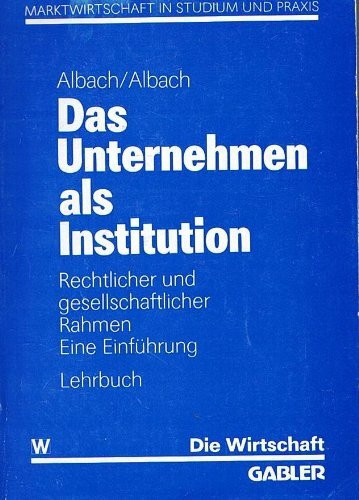 Das Unternehmen als Institution: Rechtlicher und gesellschaftlicher Rahmen. Eine Einführung (Marktwirtschaft in Studium und Praxis)