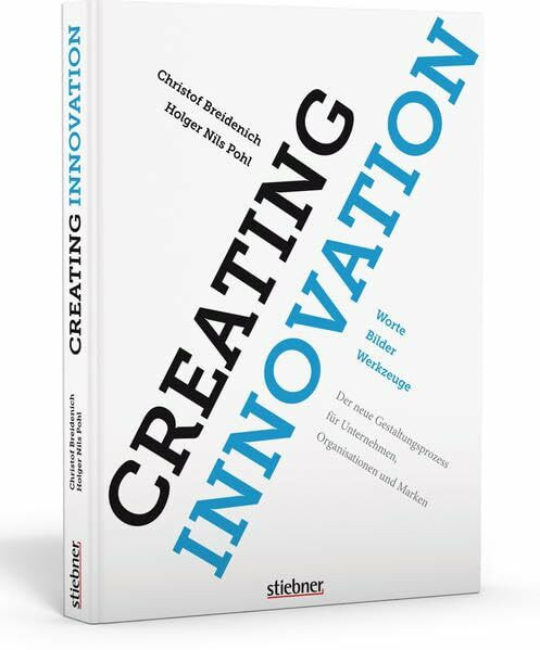 Creating Innovation: Worte, Bilder, Werkzeuge: Der neue Gestaltungsprozess für Unternehmen, Organisationen und Marken