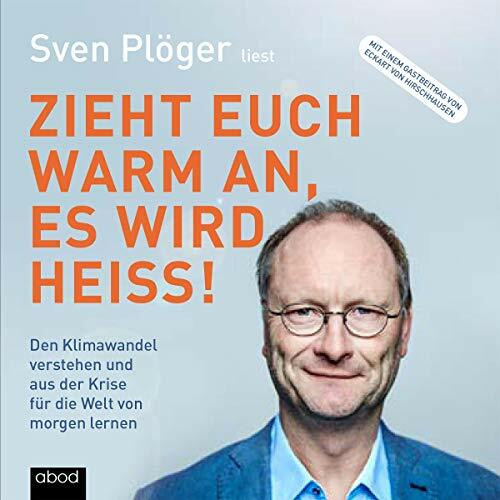 Zieht euch warm an, es wird heiß!: Den Klimawandel verstehen und aus der Krise für die Welt von morgen lernen