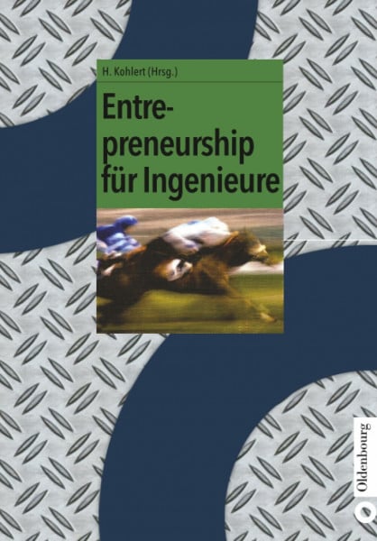 Entrepreneurship für Ingenieure (Oldenbourg Lehrbücher für Ingenieure)