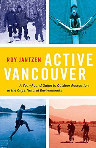 Active Vancouver: A Year-round Guide to Outdoor Recreation in the City's Natural Environments
