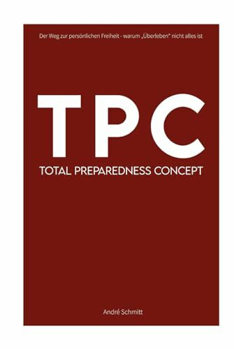 TPC - Total Preparedness Concept: Der Weg zur persönlichen Freiheit - warum "überleben" nicht alles ist