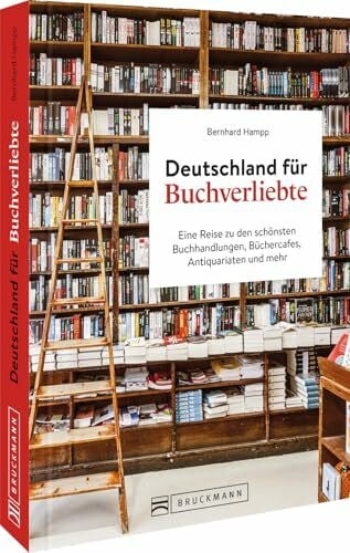 Deutschland für Buchverliebte: Eine Reise zu den schönsten Buchhandlungen, Büchercafés, Antiquariaten und mehr