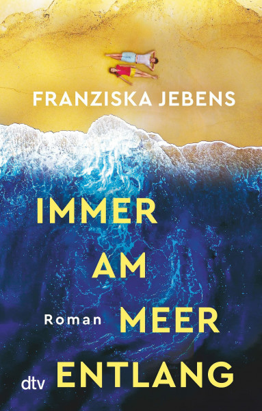 Immer am Meer entlang: Roman | Ein mitreißender Sehnsuchtsroman über den Traum von Freiheit, Liebe und Meer