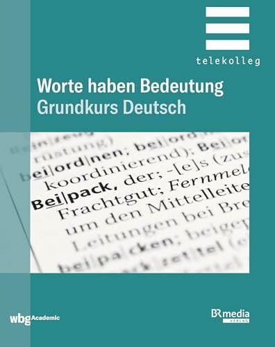 Worte haben Bedeutung: Grundkurs Deutsch (BR Telekolleg) Worte haben Bedeutung: Grundkurs Deutsch (BR Telekolleg)