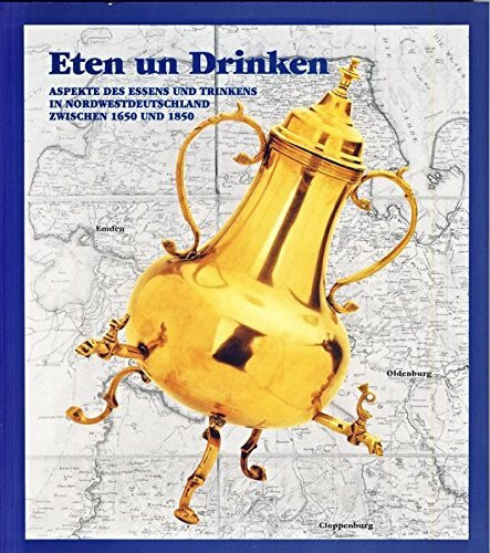 Eten und drinken. Aspekte des Essens und Trinkens in Nordwestdeutschland zwischen 1650 und 1850