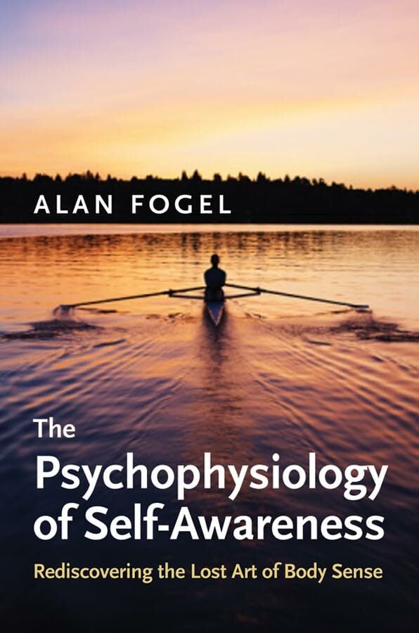 The Psychophysiology of Self-Awareness: Rediscovering the Lost Art of Body Sense (Norton Series on Interpersonal Neurobiology) The Psychophysiology of Self-Awareness: Rediscovering the Lost Art of Body Sense (Norton Series on Interpersonal Neurobiology)