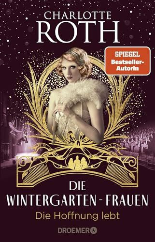 Die Wintergarten-Frauen. Die Hoffnung lebt: Roman | In finsteren Zeiten bringen drei Künstlerinnen Licht ins Dunkel. Der Abschluss der Wintergarten-Trilogie in Berlin. (Die Wintergarten-Saga, Band 3)