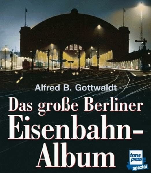 Das grosse Berliner Eisenbahn-Album Das grosse Berliner Eisenbahn-Album