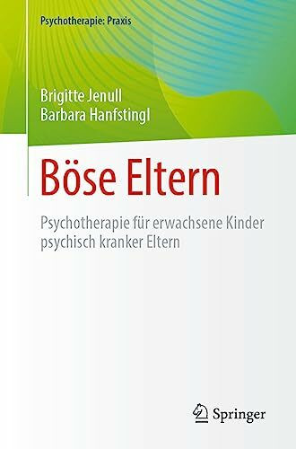 Böse Eltern: Psychotherapie für erwachsene Kinder psychisch kranker Eltern (Psychotherapie: Praxis)