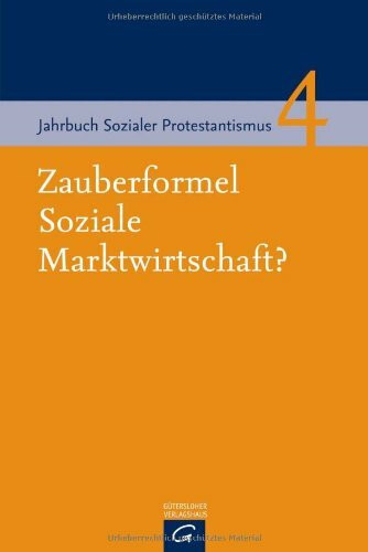 Zauberformel Soziale Marktwirtschaft? (Jahrbuch Sozialer Protestantismus, Band 4)