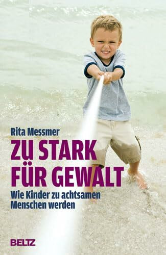 Zu stark für Gewalt: Wie Kinder zu achtsamen Menschen werden (Beltz Taschenbuch / Ratgeber)