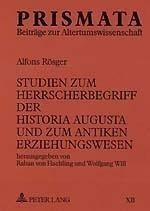 Studien zum Herrscherbegriff der Historia Augusta und zum antiken Erziehungswesen