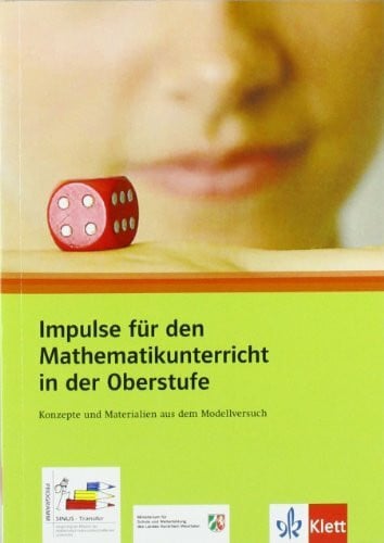 Impulse für den Mathematikunterricht in der Oberstufe: Konzepte und Materialien aus dem Modellversuch (Programm Sinus-Transfer)