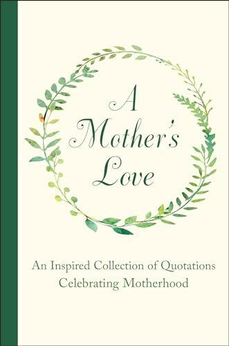 A Mother's Love: An Inspired Collection of Quotations Celebrating Motherhood