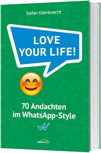 Love your life!: 70 Andachten im WhatsApp-Style